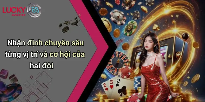 Nhận định chuyên sâu từng vị trí và cơ hội của hai đội