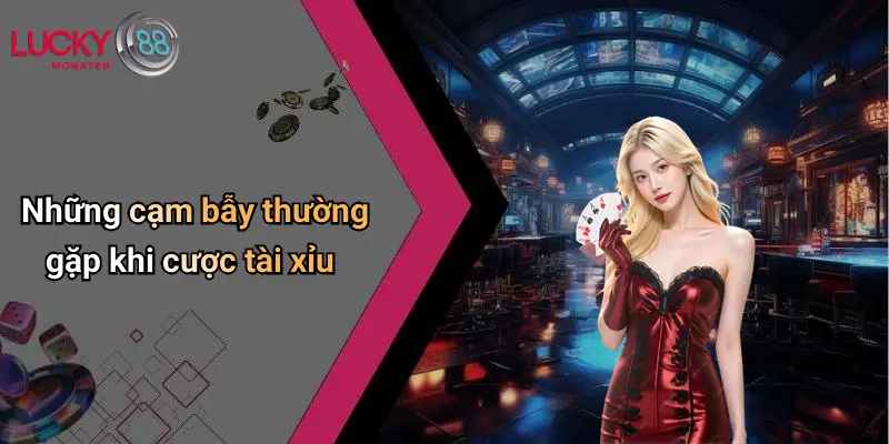 Những cạm bẫy thường gặp khi cược tài xỉu