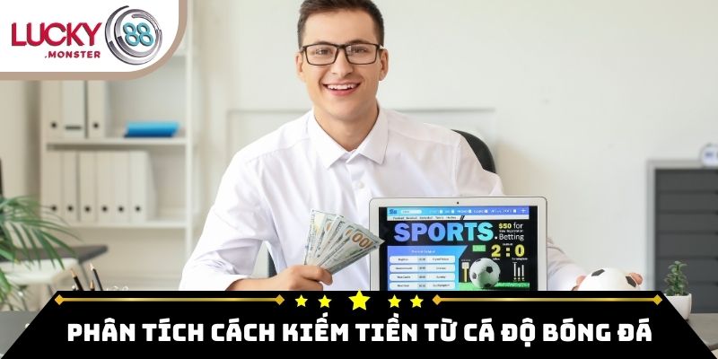 Phân tích cách kiếm tiền từ cá độ bóng đá tại nền tảng